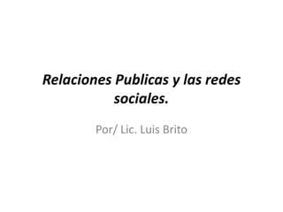 Relaciones Publicas y las redes sociales. Por/ Lic. Luis Brito 