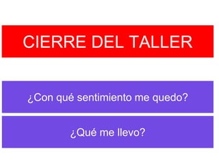 CIERRE DEL TALLER


¿Con qué sentimiento me quedo?


       ¿Qué me llevo?
 