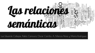 Luis Eduardo Callejas, Pablo Canoura, Oscar Carrillo, A. Marcos Pérez y María Rodríguez.
Las relaciones
semánticas
 