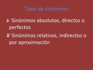 Tipos de sinónimos
Sinónimos absolutos, directos o
perfectos
Sinónimos relativos, indirectos o
por aproximación
 