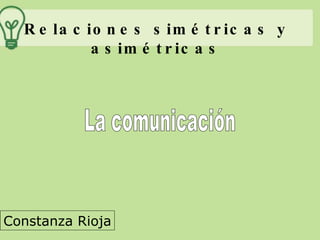 Relaciones simétricas y asimétricas Constanza Rioja La comunicación 