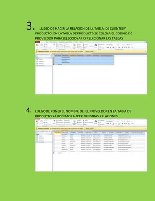 3. LUEGO DE HACER LA RELACION DE LA TABLA DE CLIENTES Y
PRODUCTO EN LA TABLA DE PRODUCTO SE COLOCA EL CODIGO DE
PROVEEDOR PARA SELECCIONAR O RELACIONAR LAS TABLAS
4. LUEGO DE PONER EL NOMBRE DE EL PROVEEDOR EN LA TABLA DE
PRODUCTO YA PODEMOS HACER NUESTRAS RELACIONES.
 