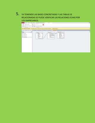 5. YA TENIENDO LAS BASES CONCRETADAS Y LAS TABLAS SE
RELACIONADAS SE PUEDE VERIFICAR LAS RELACIONES ECHAS POR
LOS EMPRESARIOS.
 