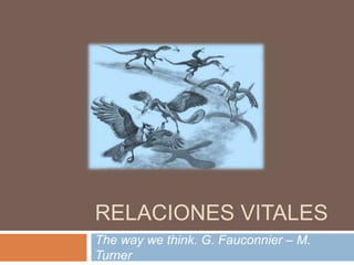RELACIONES VITALES
The way we think. G. Fauconnier – M.
Turner
 