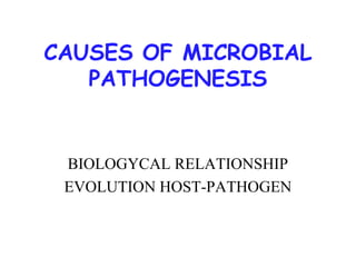 CAUSES OF MICROBIAL
PATHOGENESIS
BIOLOGYCAL RELATIONSHIP
EVOLUTION HOST-PATHOGEN
 