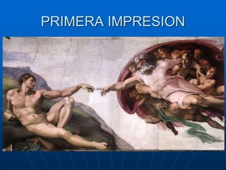 PRIMERA IMPRESION
 