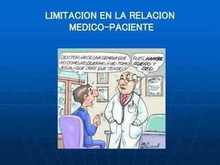 LIMITACION EN LA RELACION
MEDICO-PACIENTE
 