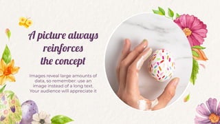 A picture always
reinforces
the concept
Images reveal large amounts of
data, so remember: use an
image instead of a long text.
Your audience will appreciate it
 