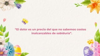 “El dolor es un precio del que no sabemos costos
inalcanzables de sabiduría”.
 