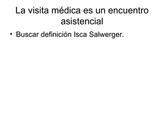 La visita médica es un encuentro asistencial Buscar definición Isca Salwerger. 