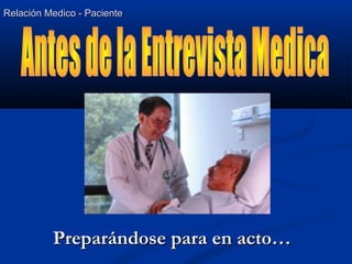 Relación Medico - PacienteRelación Medico - Paciente
Preparándose para en acto…Preparándose para en acto…
 