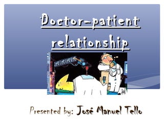 Doctor-patient
    relationship


Presented by: José Manuel Tello
 