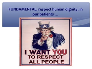 FUNDAMENTAL, respect human dignity, in
         our patients …
 