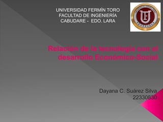 Relación de la tecnología con el
desarrollo Económico-Social
UNIVERSIDAD FERMÍN TORO
FACULTAD DE INGENIERÍA
CABUDARE - EDO. LARA
 