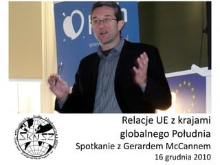  Relacje UE z krajami globalnego PołudniaSpotkanie z Gerardem McCannem16 grudnia 2010 