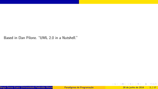 Based in Dan Pilone. “UML 2.0 in a Nutshell.”
Sérgio Souza Costa (Universidade Federaldo Maranhão) Paradigmas de Programação 28 de junho de 2016 2 / 17
 