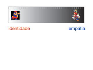 identidade   empatia
 