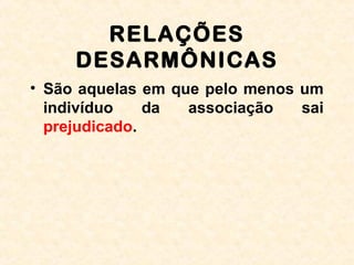 RELAÇÕES
DESARMÔNICAS
• São aquelas em que pelo menos um
indivíduo da associação sai
prejudicado.
 