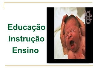 Educação
Instrução
Ensino

 