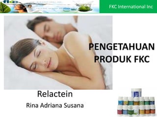 Relactein
Rina Adriana Susana
FKC International Inc
PENGETAHUAN
PRODUK FKC
 