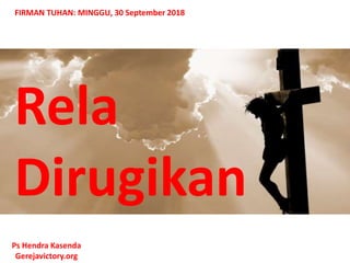 Rela
Dirugikan
Ps Hendra Kasenda
Gerejavictory.org
FIRMAN TUHAN: MINGGU, 30 September 2018
 