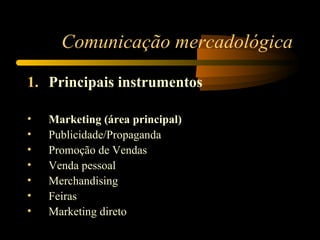 Comunicação mercadológica <ul><li>Principais instrumentos </li></ul><ul><li>Marketing (área principal) </li></ul><ul><li>P...