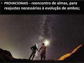 • PROVACIONAIS – reencontro de almas, para
reajustes necessários à evolução de ambos;
 