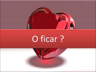 O ficar ?
 
