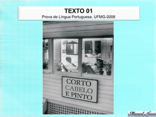 TEXTO 01
Prova de Língua Portuguesa, UFMG-2006
 