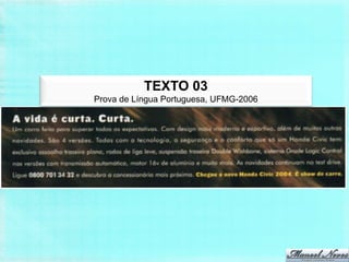 TEXTO 03
Prova de Língua Portuguesa, UFMG-2006
 