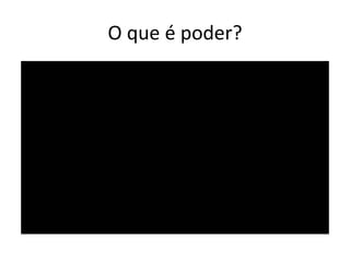 O que é poder?
 