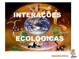 MAGABIOLÓGICA
INTERAÇÕES
ECOLÓGICAS
 