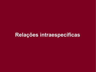 Relações intraespecíficas
 