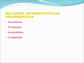 RELAÇÕES INTERESPECÍFICAS DESARMÔNICAS -  Parasitismo  Predatismo  Amensalismo Competição 