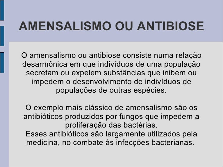 AMENSALISMO OU ANTIBIOSE

O amensalismo ou antibiose consiste numa relação
desarmônica em que indivíduos de uma população
...