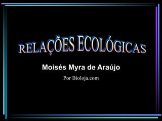 Moisés Myra de Araújo
Por Bioloja.com
 
