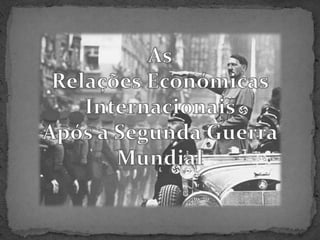 As Relações Económicas Internacionais Após a Segunda Guerra Mundial 