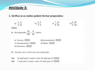 Atividade 3:

1. Verifica se as razões podem formar proporções:
 