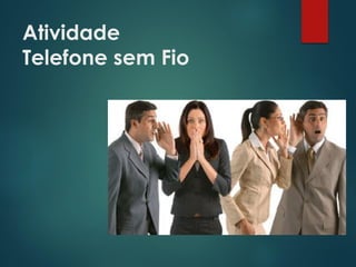 Atividade
Telefone sem Fio
 