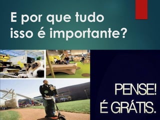 E por que tudo
isso é importante?
 