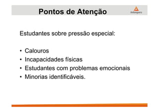 Pontos de Atenção
Estudantes sobre pressão especial:
• Calouros
• Incapacidades físicas• Incapacidades físicas
• Estudantes com problemas emocionais
• Minorias identificáveis.
 