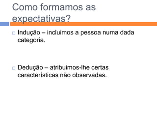 ExpectativaRepresentação interna mental das regularidades do mundo exterior ou das relações entre as acções do sujeito e o mundo exterior.