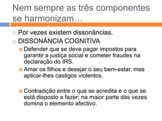 As atitudes são observáveis?Não. Podemos inferi-las através dos comportamentos e medi-las através de questionários e testes.