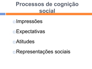 Lemos o mundo social através dos…Processos de cognição social