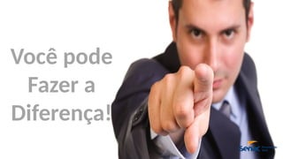 Você pode
Fazer a
Diferença!
 