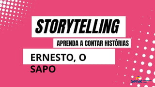 ERNESTO, O
SAPO
 