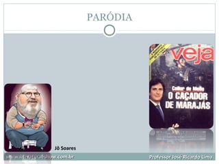 PARÓDIA
www.literaturaeshow.com.brwww.literaturaeshow.com.br Professor José Ricardo LimaProfessor José Ricardo Lima
Jô Soares
 