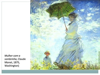 Mulher com aMulher com a
sombrinhasombrinha, Claude, Claude
Monet, 1875,Monet, 1875,
Washington)Washington)
 