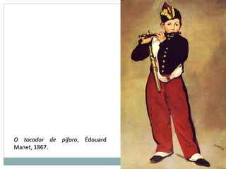 O tocador de pífaroO tocador de pífaro, Édouard, Édouard
Manet, 1867.Manet, 1867.
 
