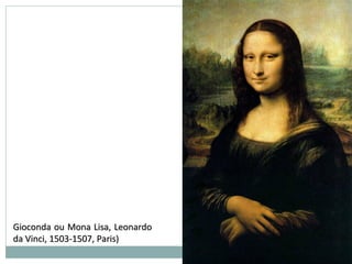 Gioconda ou Mona Lisa, LeonardoGioconda ou Mona Lisa, Leonardo
da Vinci, 1503-1507, Paris)da Vinci, 1503-1507, Paris)
 